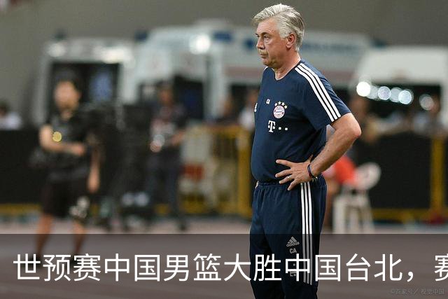 世预赛中国男篮大胜中国台北，赛后各界媒体、篮球专家纷纷发表看法，郭士强点评一语中的