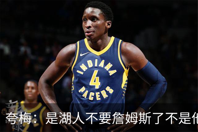 夸梅：是湖人不要詹姆斯了不是他要走 这就是你们的GOAT的待遇