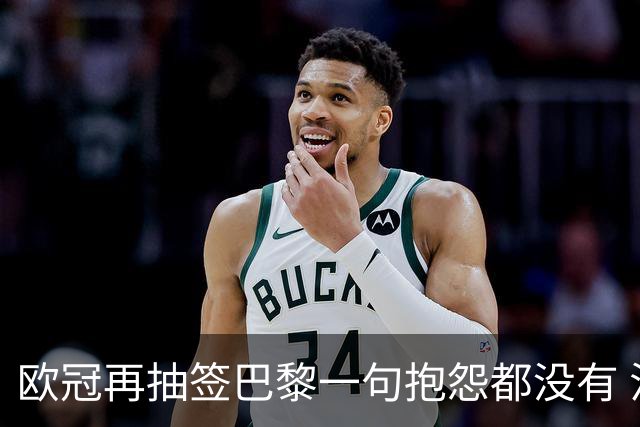 欧冠再抽签巴黎一句抱怨都没有 法媒：真耻辱！