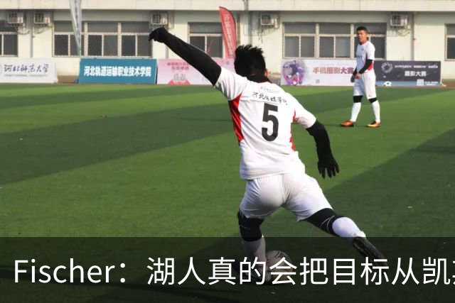 Fischer：湖人真的会把目标从凯斯勒转向杜伦吗 后者其实更难挖走